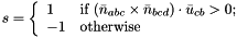 \[ s = \left\{ \begin{array}{ll} 1 & \mbox{if $(\bar{n}_{abc}\times\bar{n}_{bcd}) \cdot \bar{u}_{cb} > 0;$} \\ -1 & \mbox{otherwise} \end{array} \right. \]