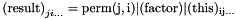 \[ {(\rm{result})}_{ji...} = \rm{perm}(j,i) |(\rm{factor})| (\rm{this})_{ij...} \]