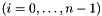 $ (i = 0, \dots , n-1) $